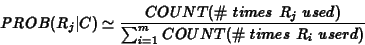 \begin{eqnarray*}PROB(R_j\vert C) \simeq \frac{COUNT(\char93 \ times\ R_j\ used)}
{\sum_{i=1}^m COUNT(\char93 \ times\ R_i\ userd)}
\end{eqnarray*}