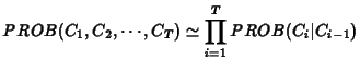 $\displaystyle PROB(C_1,C_2,\cdots,C_T) \simeq \prod_{i=1}^T PROB(C_i\vert C_{i-1})$