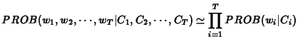 $\displaystyle PROB(w_1,w_2,\cdots ,w_T\vert C_1,C_2,\cdots,C_T) \simeq \prod_{i=1}^T PROB(w_i\vert C_i)$