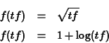 \begin{eqnarray*}f(tf) &=& \sqrt{tf}\\
f(tf) &=& 1+\log(tf)
\end{eqnarray*}