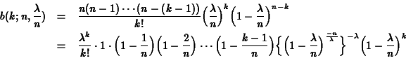 \begin{eqnarray*}b(k;n,\frac{\lambda}{n}) &=& \frac{n(n-1)\cdots(n-(k-1))}{k!}
...
...bda}}\Bigr\}^{-\lambda} \Bigl(1-\frac{\lambda}{n}\Bigr)^{k} \\
\end{eqnarray*}