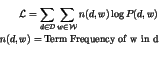 \begin{eqnarray*}
{\cal L} = \sum_{d \in {\cal D}} \sum_{w \in {\cal W}} n(d,w) \log P(d,w) \\
n(d,w) = \rm {Term\ Frequency\ of\
w\ in\ d} \\
\end{eqnarray*}